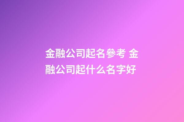 金融公司起名參考 金融公司起什么名字好